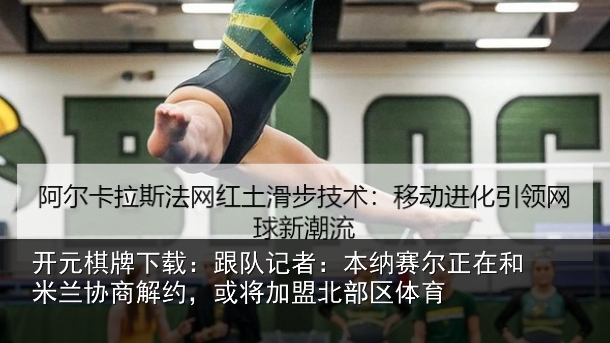 开元棋牌下载：跟队记者：本纳相关情况商解约，或将加盟北部区体育