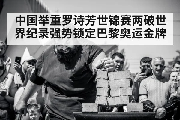 中国举重罗诗芳世锦赛两破世界纪录强势锁定巴黎奥运金牌