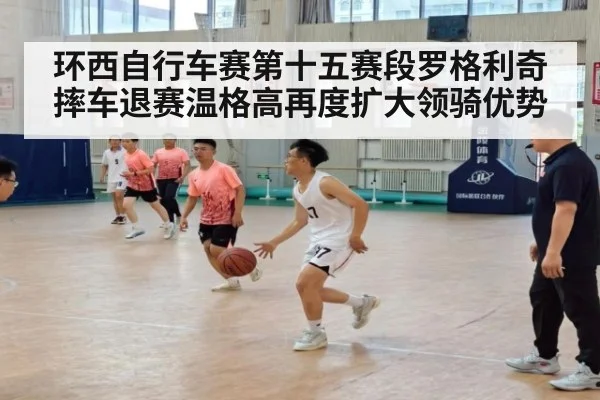 环西自行车赛第十五赛段罗格利奇摔车退赛温格高再度扩大领骑优势